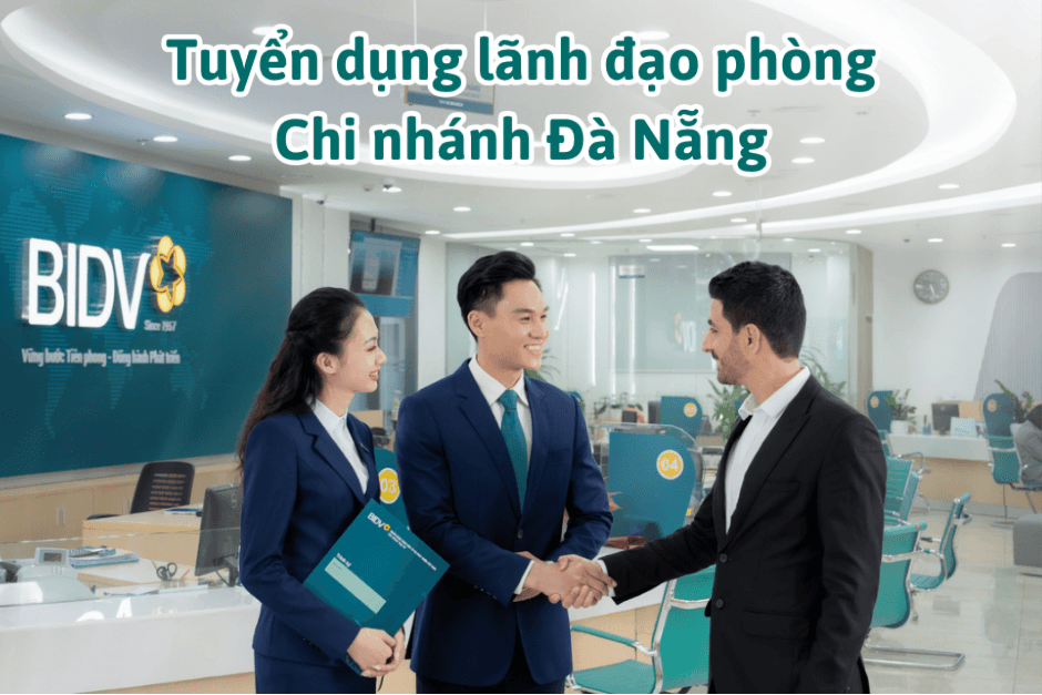 BIDV tuyển dụng lãnh đạo phòng tại Chi nhánh Đà Nẵng 