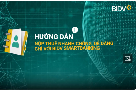 Hướng dẫn nộp thuế nhanh chóng, dễ dàng chỉ với BIDV SmartBanking