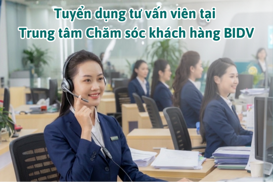 Tuyển dụng Tư vấn viên tại Trung tâm Chăm sóc khách hàng BIDV
