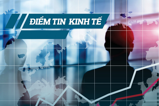 Điểm lại thông tin kinh tế tuần từ 8-12/6