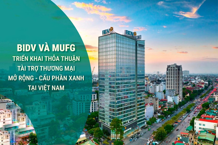 BIDV, MUFG triển khai giao dịch Tái tài trợ thương mại xanh BIDV, MUFG triển khai giao dịch Tái tài trợ thương mại xanh