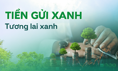 Tiền gửi xanh - đầu tư cho tương lai xanh Tiền gửi xanh - đầu tư cho tương lai xanh