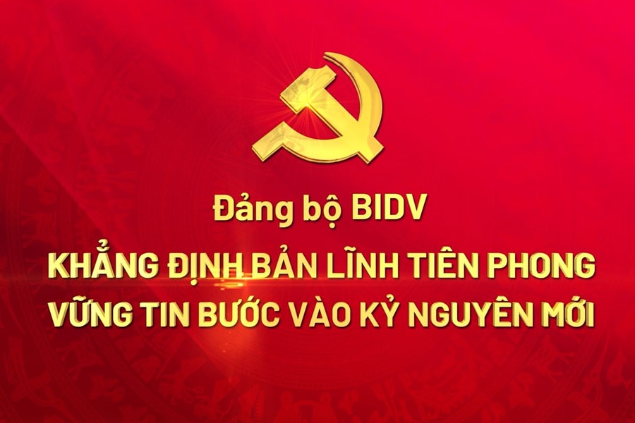 Đảng bộ BIDV - khẳng định bản lĩnh tiên phong, vững tin bước vào kỷ nguyên mới